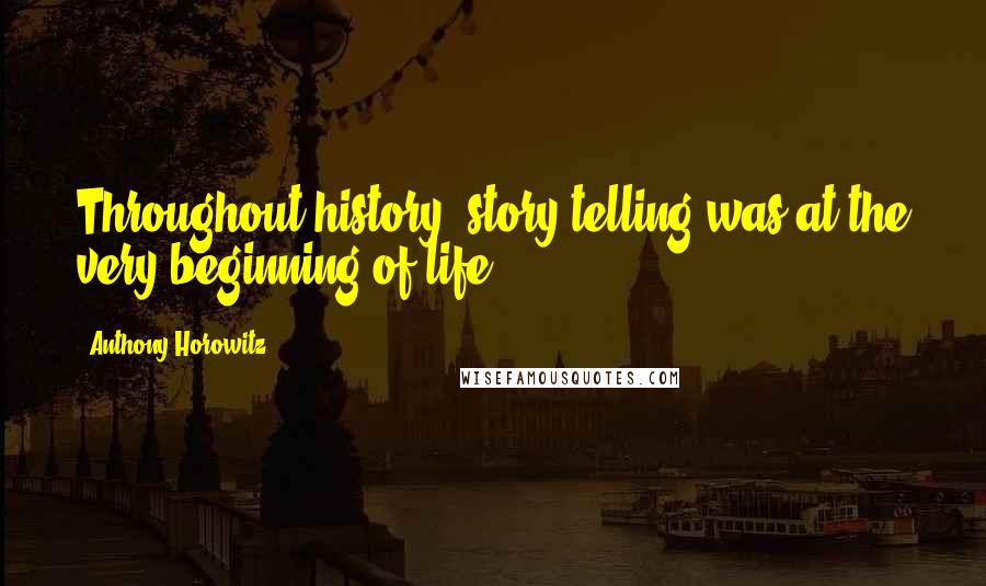 Anthony Horowitz Quotes: Throughout history, story telling was at the very beginning of life.