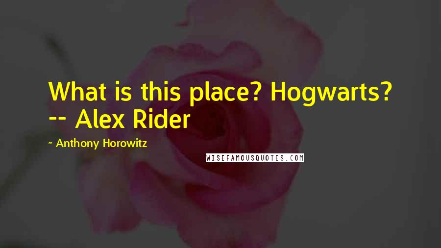Anthony Horowitz Quotes: What is this place? Hogwarts? -- Alex Rider