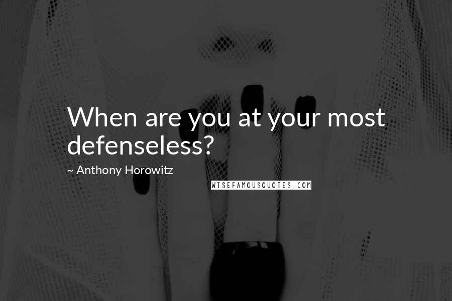 Anthony Horowitz Quotes: When are you at your most defenseless?