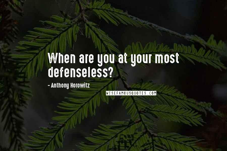 Anthony Horowitz Quotes: When are you at your most defenseless?