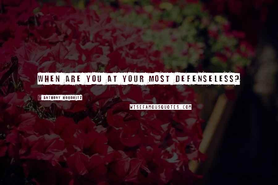 Anthony Horowitz Quotes: When are you at your most defenseless?