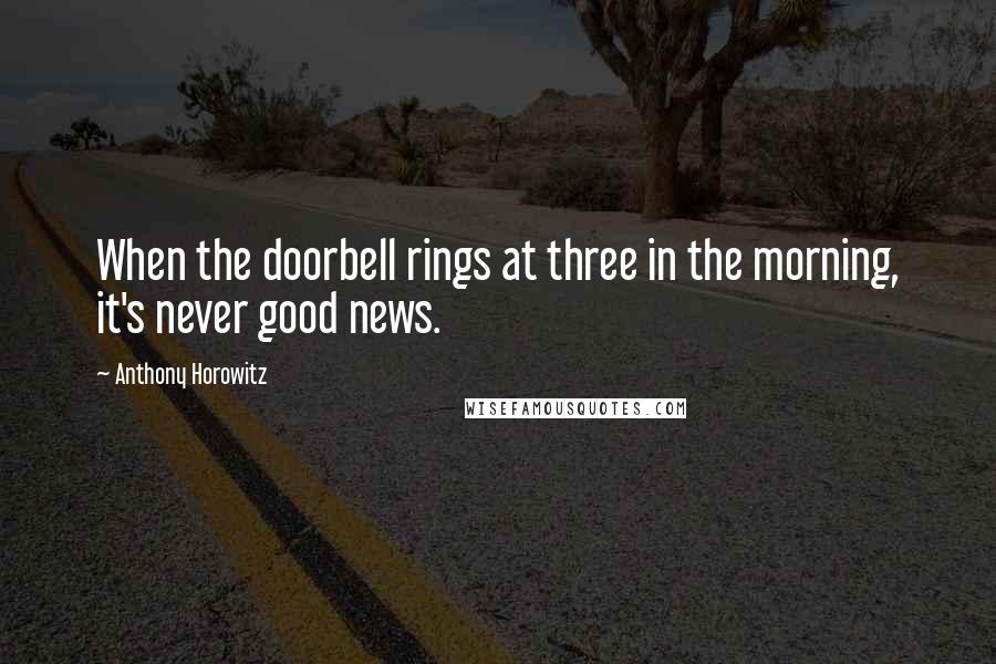 Anthony Horowitz Quotes: When the doorbell rings at three in the morning, it's never good news.