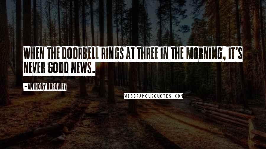 Anthony Horowitz Quotes: When the doorbell rings at three in the morning, it's never good news.