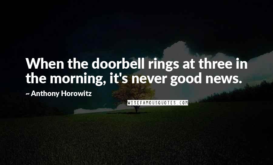 Anthony Horowitz Quotes: When the doorbell rings at three in the morning, it's never good news.