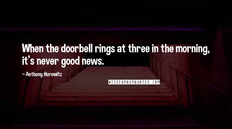 Anthony Horowitz Quotes: When the doorbell rings at three in the morning, it's never good news.