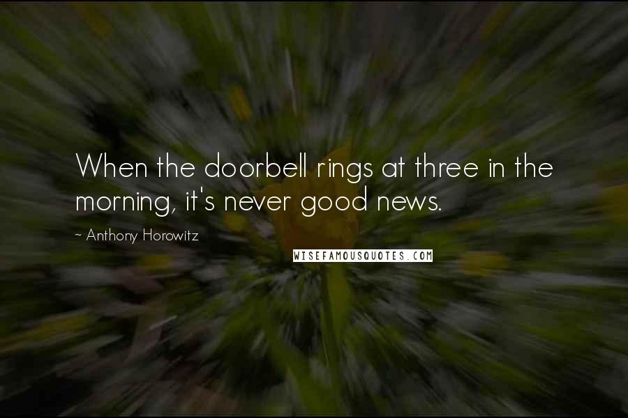 Anthony Horowitz Quotes: When the doorbell rings at three in the morning, it's never good news.