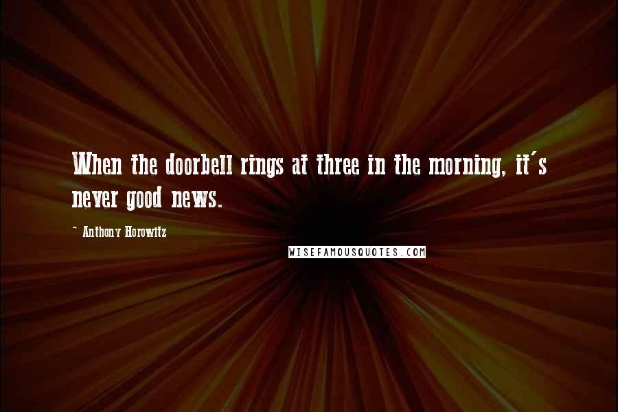 Anthony Horowitz Quotes: When the doorbell rings at three in the morning, it's never good news.