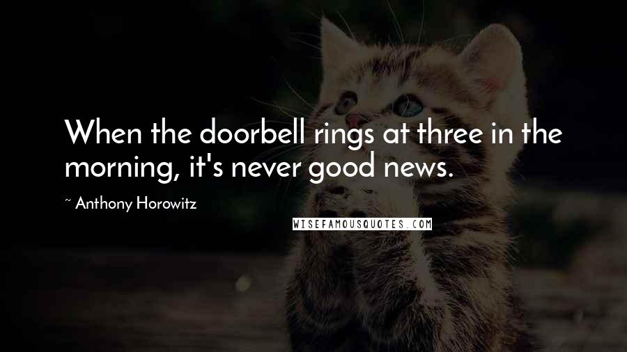 Anthony Horowitz Quotes: When the doorbell rings at three in the morning, it's never good news.