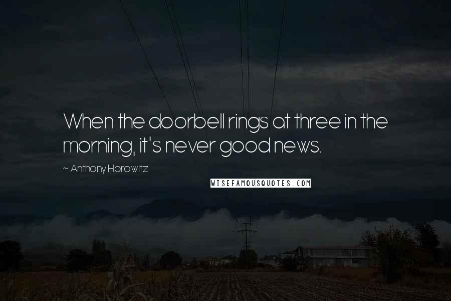 Anthony Horowitz Quotes: When the doorbell rings at three in the morning, it's never good news.