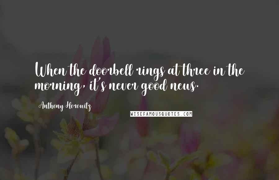 Anthony Horowitz Quotes: When the doorbell rings at three in the morning, it's never good news.