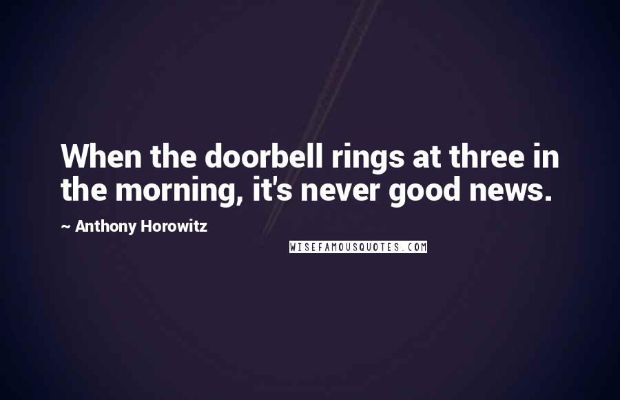 Anthony Horowitz Quotes: When the doorbell rings at three in the morning, it's never good news.