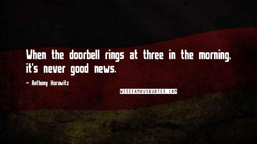 Anthony Horowitz Quotes: When the doorbell rings at three in the morning, it's never good news.