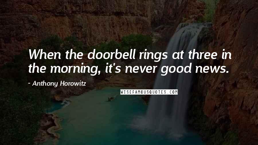 Anthony Horowitz Quotes: When the doorbell rings at three in the morning, it's never good news.