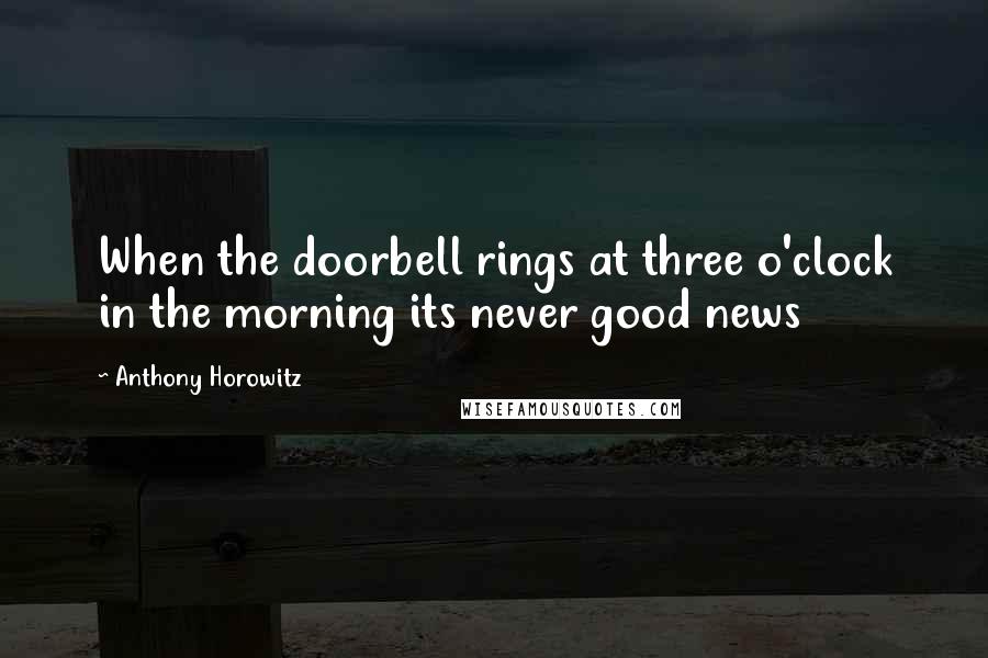 Anthony Horowitz Quotes: When the doorbell rings at three o'clock in the morning its never good news