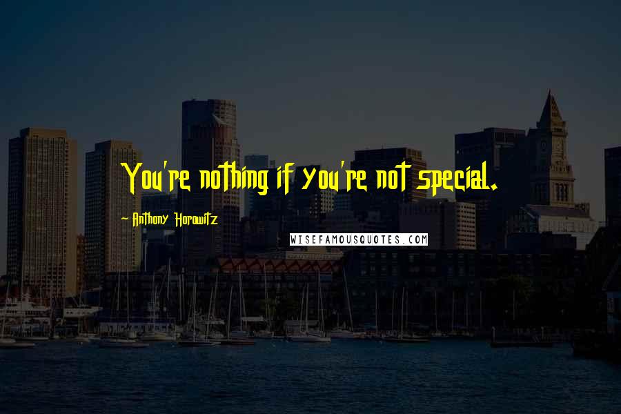 Anthony Horowitz Quotes: You're nothing if you're not special.