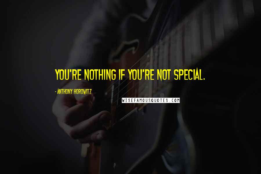 Anthony Horowitz Quotes: You're nothing if you're not special.