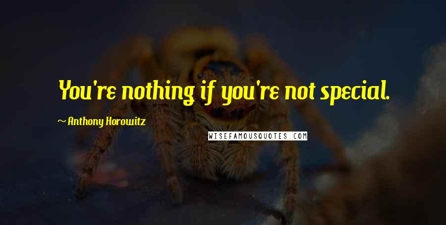 Anthony Horowitz Quotes: You're nothing if you're not special.