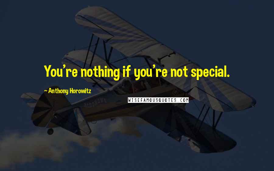 Anthony Horowitz Quotes: You're nothing if you're not special.