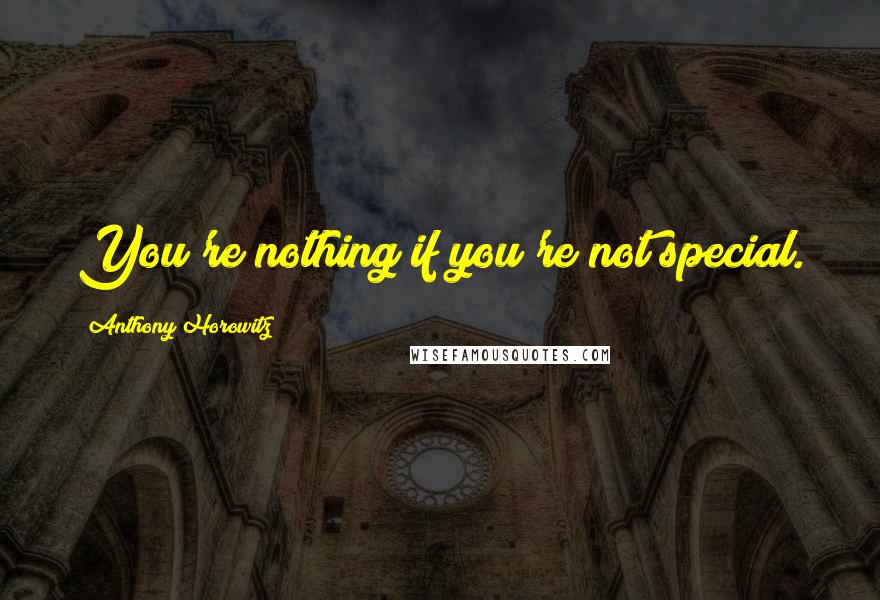 Anthony Horowitz Quotes: You're nothing if you're not special.