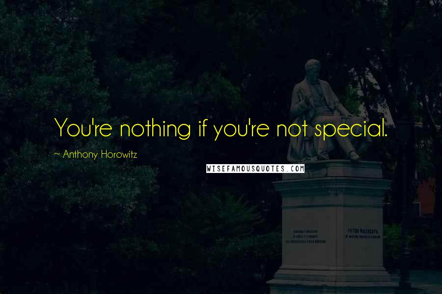 Anthony Horowitz Quotes: You're nothing if you're not special.