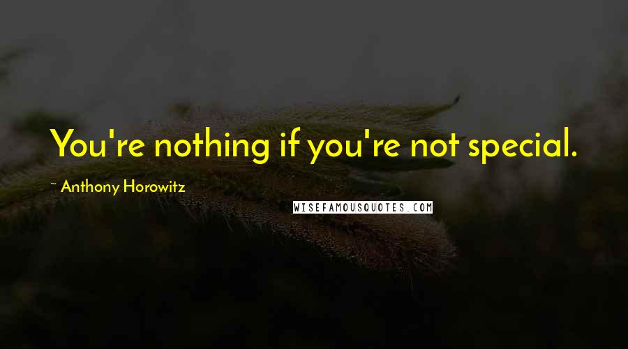 Anthony Horowitz Quotes: You're nothing if you're not special.