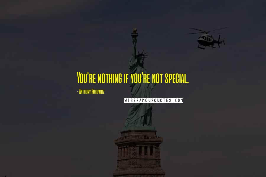 Anthony Horowitz Quotes: You're nothing if you're not special.