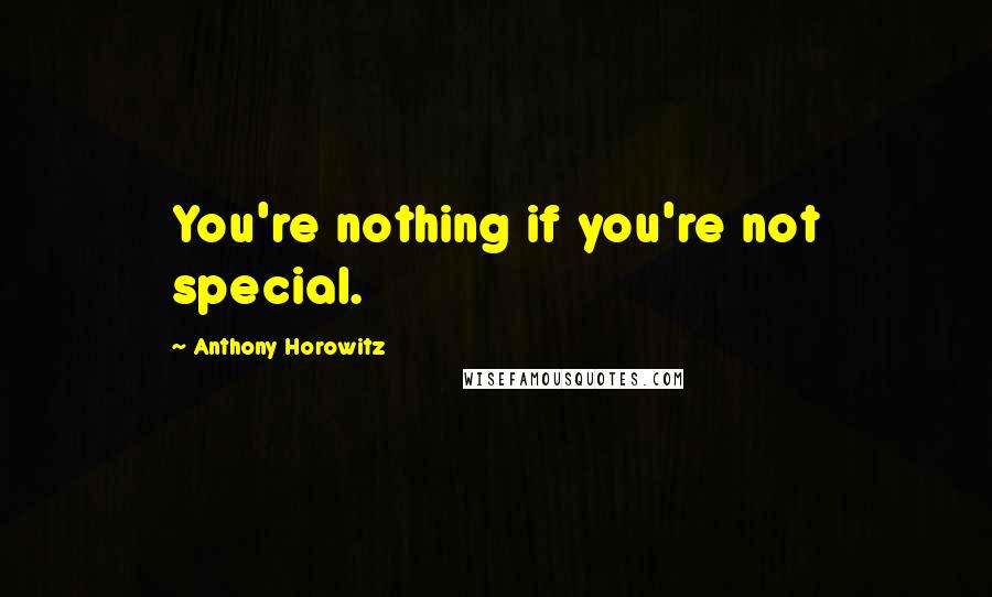 Anthony Horowitz Quotes: You're nothing if you're not special.