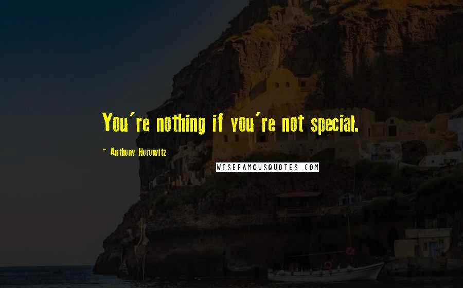 Anthony Horowitz Quotes: You're nothing if you're not special.