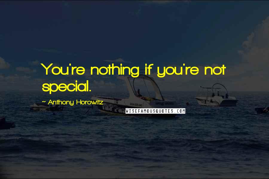 Anthony Horowitz Quotes: You're nothing if you're not special.