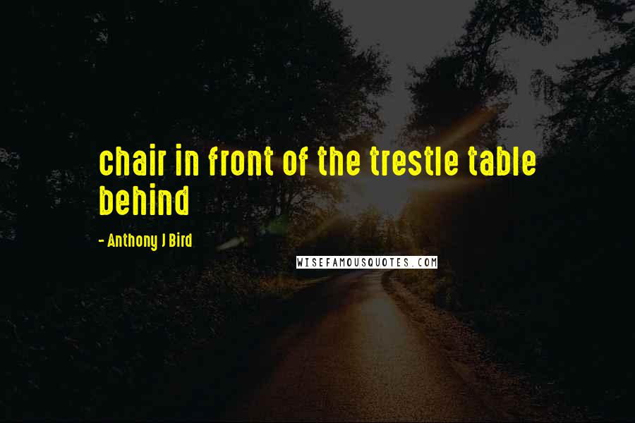 Anthony J Bird Quotes: chair in front of the trestle table behind