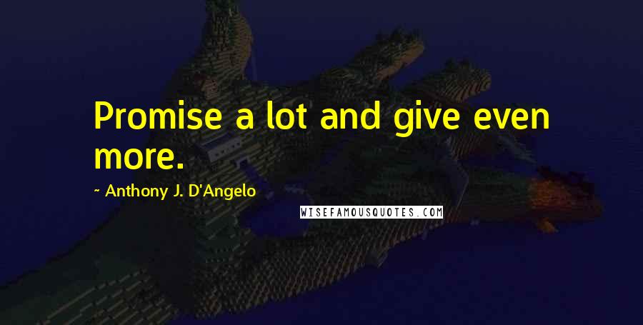 Anthony J. D'Angelo Quotes: Promise a lot and give even more.