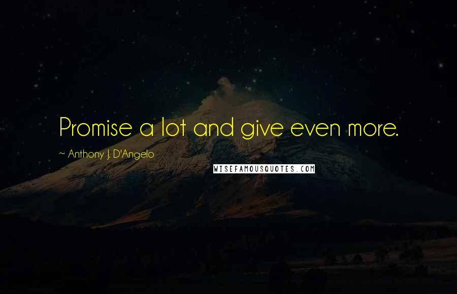 Anthony J. D'Angelo Quotes: Promise a lot and give even more.