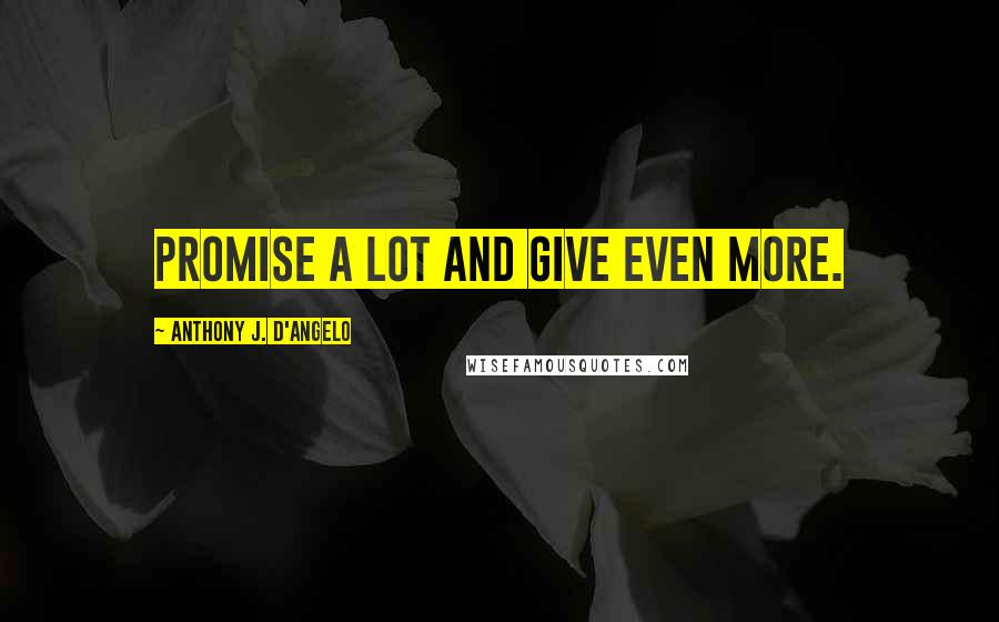 Anthony J. D'Angelo Quotes: Promise a lot and give even more.