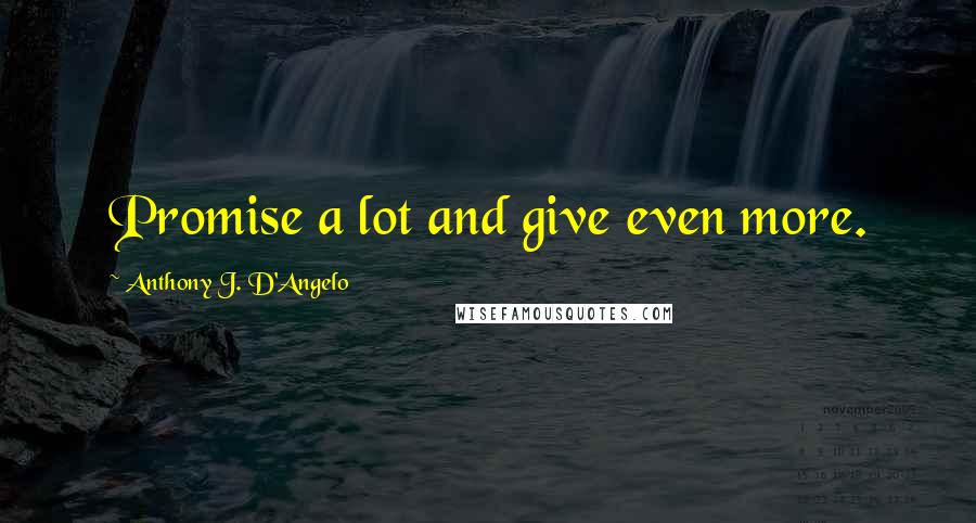 Anthony J. D'Angelo Quotes: Promise a lot and give even more.