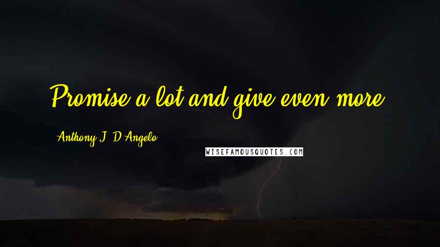 Anthony J. D'Angelo Quotes: Promise a lot and give even more.