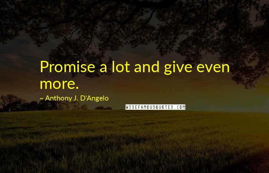 Anthony J. D'Angelo Quotes: Promise a lot and give even more.