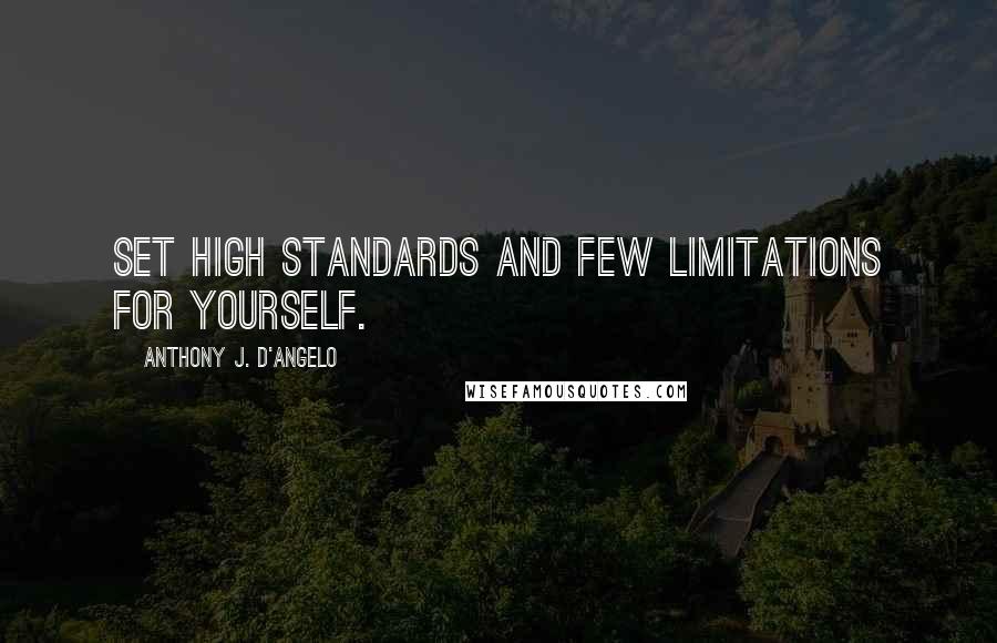 Anthony J. D'Angelo Quotes: Set high standards and few limitations for yourself.