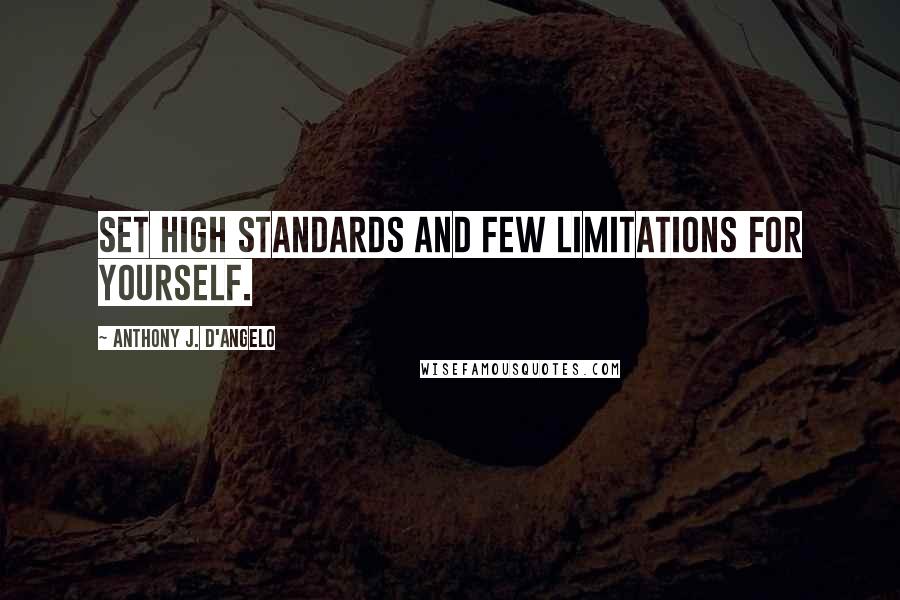 Anthony J. D'Angelo Quotes: Set high standards and few limitations for yourself.