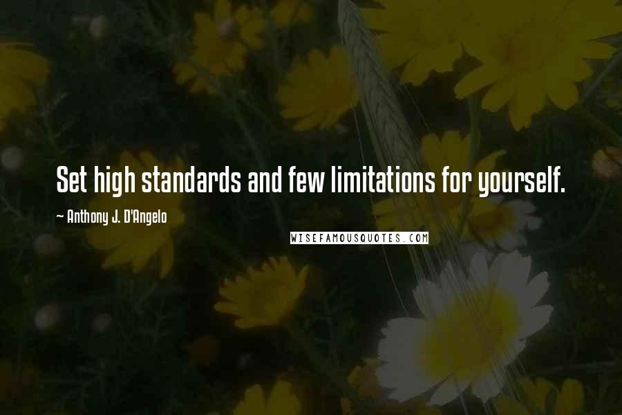 Anthony J. D'Angelo Quotes: Set high standards and few limitations for yourself.