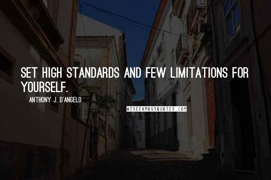 Anthony J. D'Angelo Quotes: Set high standards and few limitations for yourself.