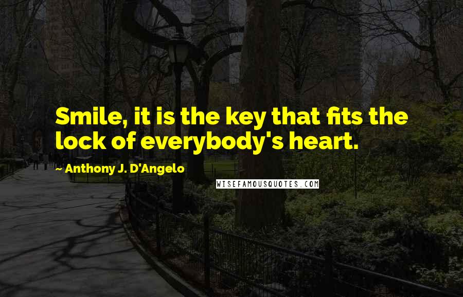 Anthony J. D'Angelo Quotes: Smile, it is the key that fits the lock of everybody's heart.