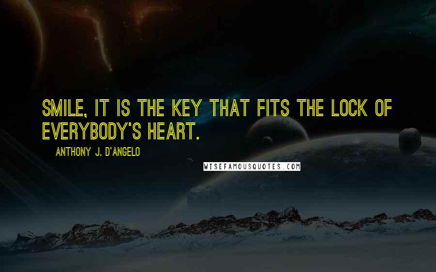 Anthony J. D'Angelo Quotes: Smile, it is the key that fits the lock of everybody's heart.