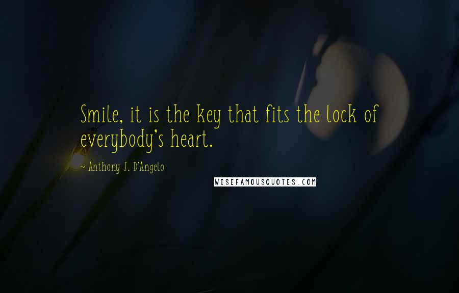 Anthony J. D'Angelo Quotes: Smile, it is the key that fits the lock of everybody's heart.