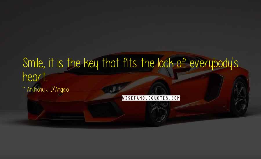 Anthony J. D'Angelo Quotes: Smile, it is the key that fits the lock of everybody's heart.