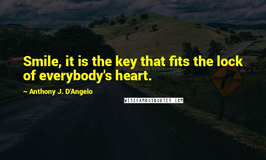 Anthony J. D'Angelo Quotes: Smile, it is the key that fits the lock of everybody's heart.