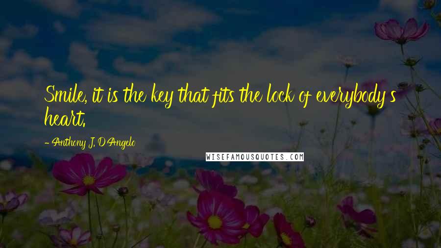 Anthony J. D'Angelo Quotes: Smile, it is the key that fits the lock of everybody's heart.