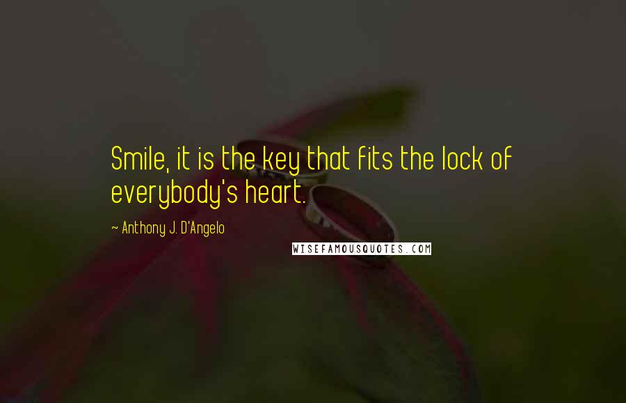 Anthony J. D'Angelo Quotes: Smile, it is the key that fits the lock of everybody's heart.