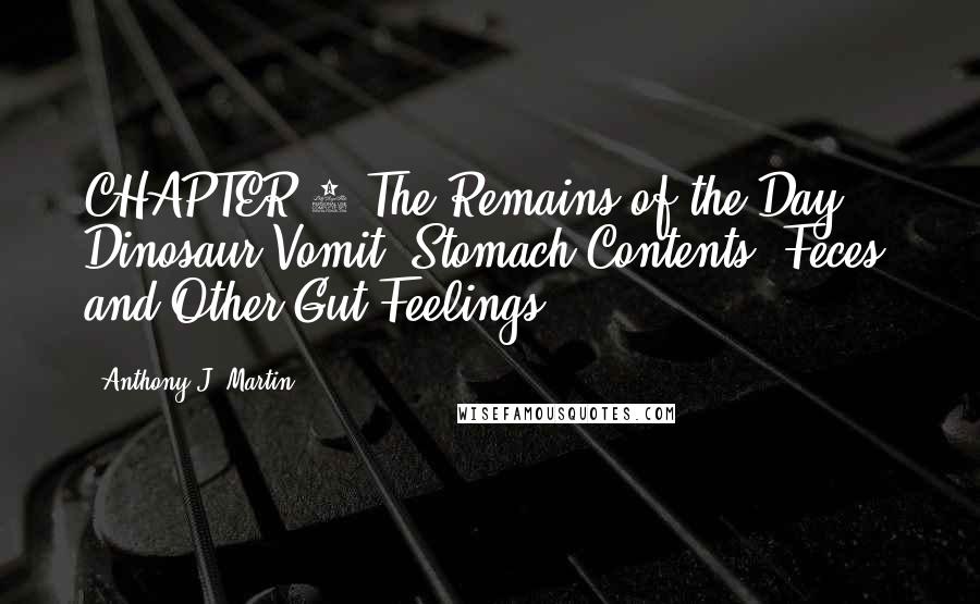 Anthony J. Martin Quotes: CHAPTER 8 The Remains of the Day: Dinosaur Vomit, Stomach Contents, Feces, and Other Gut Feelings