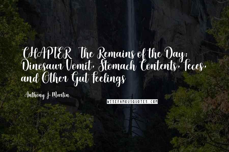 Anthony J. Martin Quotes: CHAPTER 8 The Remains of the Day: Dinosaur Vomit, Stomach Contents, Feces, and Other Gut Feelings