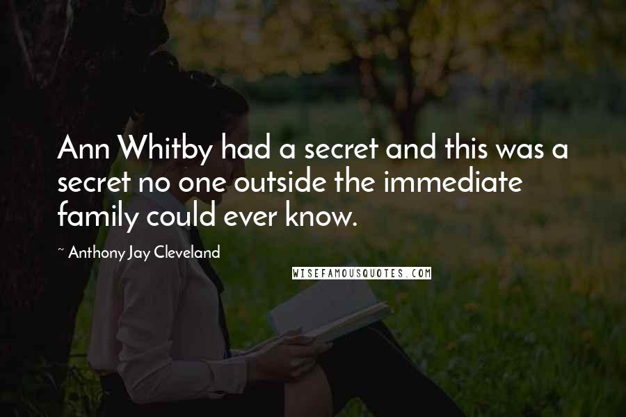 Anthony Jay Cleveland Quotes: Ann Whitby had a secret and this was a secret no one outside the immediate family could ever know.
